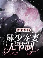 重生豪門，薄少寵妻無節(jié)制