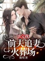 虐完我，前夫追妻火葬場(chǎng)