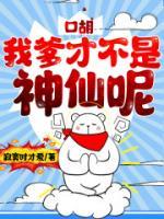 口胡！我爹才不是神仙呢