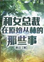 和女總裁在原始叢林的那些事