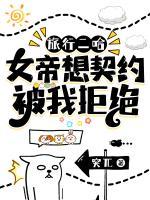 旅行二哈：女帝想契約，被我拒絕