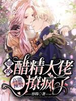 高能預(yù)警，她被醋精大佬撩瘋了