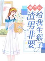 重生后，渣男非要給我生猴子