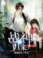 戰(zhàn)神歸來(lái)當(dāng)奶爸