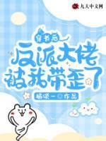 穿書后反派大佬被我?guī)崃耍?>
                    <a href=