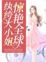 紈绔大小姐驚艷全球