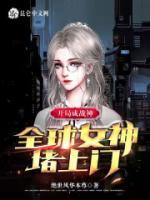 開局成戰(zhàn)神：全球女神堵上門