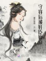 守寡后被奸臣嬌寵