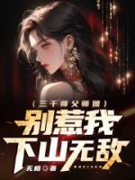 三千師父師娘，別惹我，下山無(wú)敵