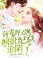 前妻又野又颯，瘋批紀(jì)總淪陷了