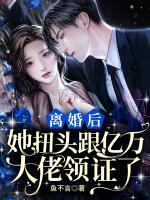 離婚后：她扭頭跟億萬大佬領(lǐng)證了