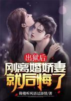 出獄后，剛離婚嬌妻就后悔了