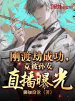 剛渡劫成功，竟被孫女直播曝光？