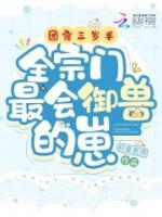 團(tuán)寵三歲半，全宗門最會御獸的崽