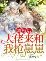 離婚后，大佬來和我搶崽崽