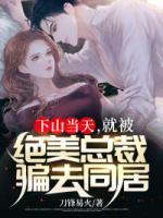 下山當(dāng)天，就被絕美總裁騙去同居
