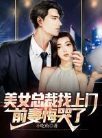 美女總裁找上門，前妻悔哭了