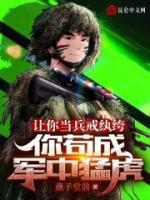 讓你當(dāng)兵戒紈绔，你茍成軍中猛虎