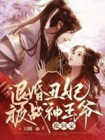退婚丑妃被戰(zhàn)神王爺搶回家