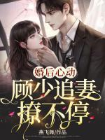 婚后心動：顧少追妻撩不停