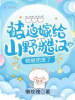 被迫嫁給山野糙漢后，她被團(tuán)寵了