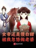 女帝還是傻白甜，被我忽悠做老婆