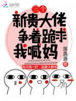 三個(gè)新貴大佬爭(zhēng)著跪求我喊媽