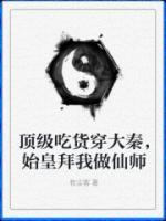 頂級(jí)吃貨穿大秦，始皇拜我做仙師