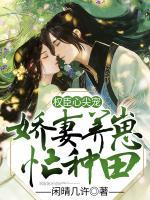 權臣心尖寵：嬌妻養(yǎng)崽忙種田