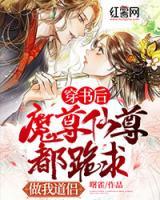 穿書后魔尊仙尊都跪求做我道侶