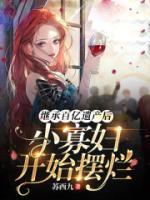 繼承百億遺產(chǎn)后，小寡婦開始擺爛