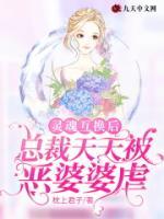 靈魂互換后，總裁天天被惡婆婆虐