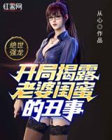 絕世強龍：開局揭露老婆閨蜜的丑事
