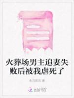 火葬場(chǎng)男主追妻失敗后被我虐死了