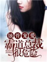 蝕骨寵愛(ài)：霸道總裁很危險(xiǎn)
