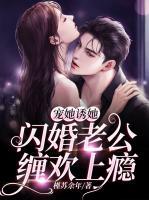 寵她誘她，閃婚老公纏歡上癮