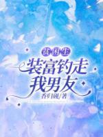 貧困生裝富釣走我男友
