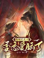 我死后太子變戀愛腦了
