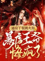 通房丫鬟跳火海，暴虐王爺悔瘋了！