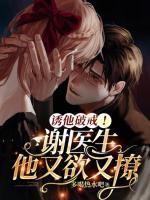 誘他破戒！謝醫(yī)生他又欲又撩