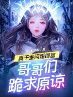 真千金閃婚首富，哥哥們跪求原諒