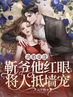 離婚重逢，靳爺他紅眼將人抵墻寵