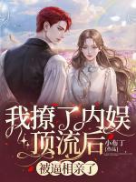 我撩了內(nèi)娛頂流后，被逼相親了