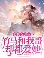 心機女害我，竹馬和我哥卻都愛她