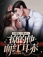 閃婚億萬(wàn)繼承人，撩的他面紅耳赤