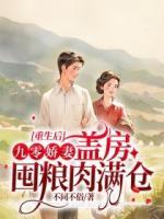重生后：九零嬌妻蓋房囤糧肉滿倉