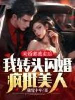 未婚妻逃走后，我轉(zhuǎn)頭閃婚瘋批美人