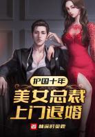 護(hù)國(guó)十年，美女總裁上門(mén)退婚