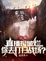 讓你直播撿破爛，你去打掃戰(zhàn)場？