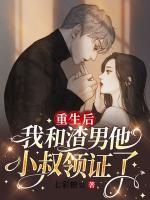 重生后，我和渣男他小叔領(lǐng)證了